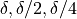 \delta, \delta/2, \delta/4