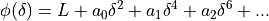 \phi(\delta) = L + a_0 \delta^2 + a_1 \delta^4 + a_2 \delta^6 + ...