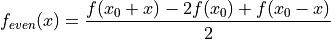 f_{even}(x) = \frac{f(x_0 + x) - 2f(x_0) + f(x_0 - x)}{2}