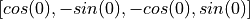 [cos(0), -sin(0), -cos(0), sin(0)]