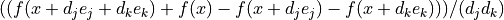 \quad ((f(x + d_j e_j + d_k e_k) + f(x) - f(x + d_j e_j) - f(x + d_k e_k))) / (d_j d_k)