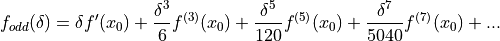 f_{odd}(\delta) = \delta f'(x_0) + \frac{\delta^3}{6} f^{(3)}(x_0) + \frac{\delta^5}{120} f^{(5)}(x_0) + \frac{\delta^7}{5040} f^{(7)}(x_0) +...