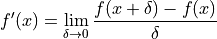 f'(x) = \lim_{\delta \to 0}{\frac{f(x+\delta) - f(x)}{\delta}}